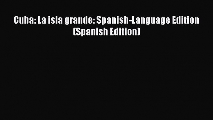 Read Books Cuba: La isla grande: Spanish-Language Edition (Spanish Edition) ebook textbooks