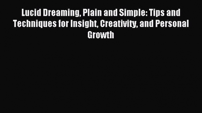 Read Lucid Dreaming Plain and Simple: Tips and Techniques for Insight Creativity and Personal