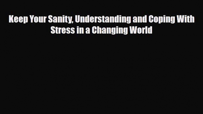 Read Keep Your Sanity Understanding and Coping With Stress in a Changing World PDF Full Ebook