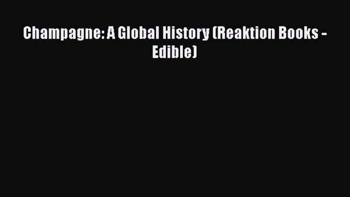 Read Books Champagne: A Global History (Reaktion Books - Edible) E-Book Free