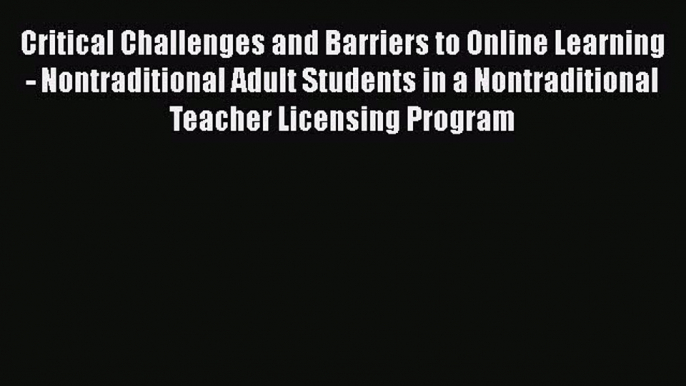 [PDF] Critical Challenges and Barriers to Online Learning- Nontraditional Adult Students in