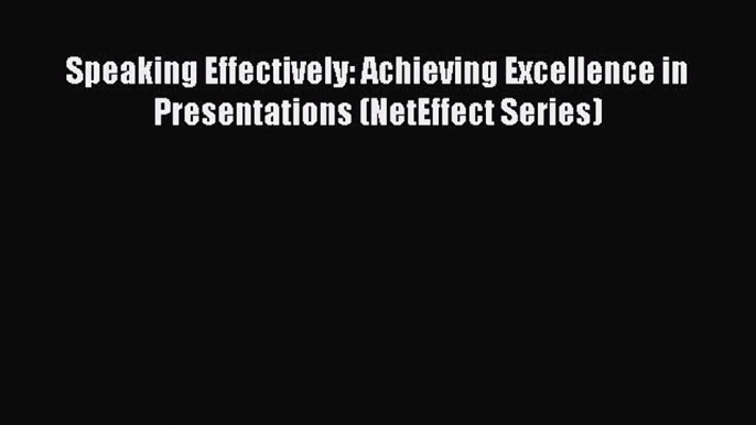 [PDF] Speaking Effectively: Achieving Excellence in Presentations (NetEffect Series) [Read]