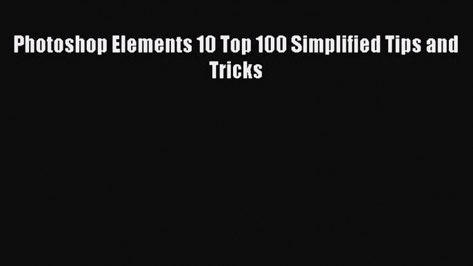 Download Photoshop Elements 10 Top 100 Simplified Tips and Tricks Ebook Online