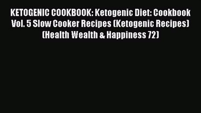 Read KETOGENIC COOKBOOK: Ketogenic Diet: Cookbook Vol. 5 Slow Cooker Recipes (Ketogenic Recipes)