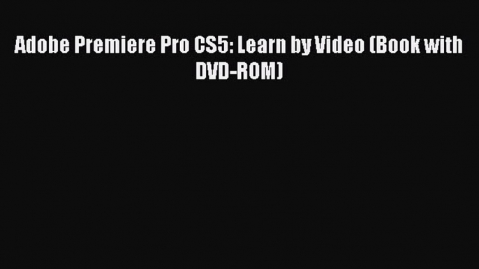 Read Adobe Premiere Pro CS5: Learn by Video (Book with DVD-ROM) Ebook Free