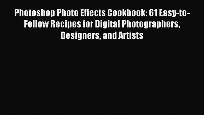 Read Photoshop Photo Effects Cookbook: 61 Easy-to-Follow Recipes for Digital Photographers