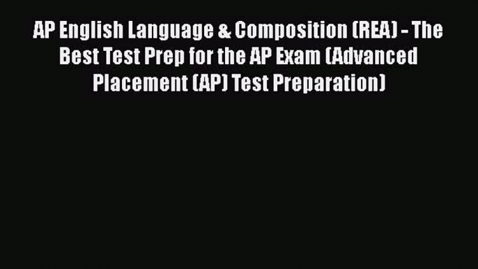 [Online PDF] AP English Language & Composition (REA) - The Best Test Prep for the AP Exam (Advanced