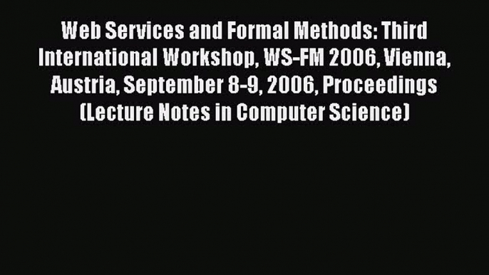 Read Book Web Services and Formal Methods: Third International Workshop WS-FM 2006 Vienna Austria