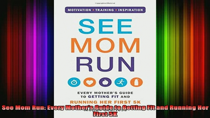 READ book  See Mom Run Every Mothers Guide to Getting Fit and Running Her First 5K Full Free