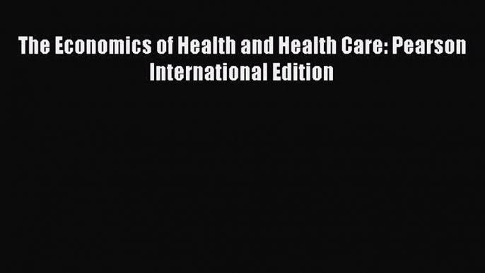 Read The Economics of Health and Health Care: Pearson International Edition Ebook Free