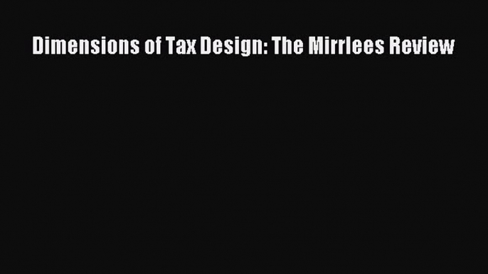 Read Dimensions of Tax Design: The Mirrlees Review Ebook Free