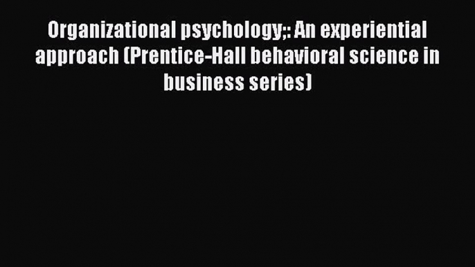 Download Organizational psychology: An experiential approach (Prentice-Hall behavioral science