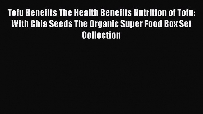 [PDF] Tofu Benefits The Health Benefits Nutrition of Tofu: With Chia Seeds The Organic Super