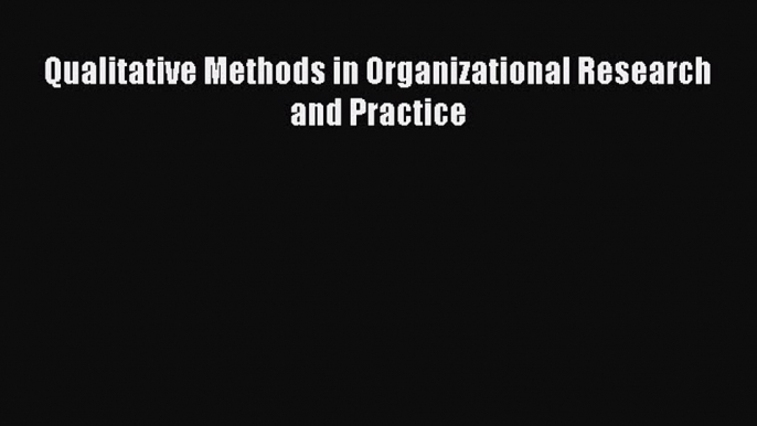 Read Qualitative Methods in Organizational Research and Practice Ebook Free