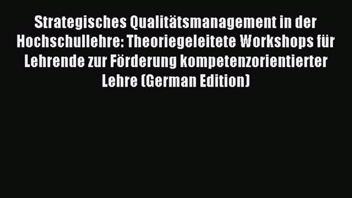 Read Strategisches QualitÃ¤tsmanagement in der Hochschullehre: Theoriegeleitete Workshops fÃ¼r