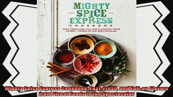 read now  Mighty Spice Express Cookbook Fast Fresh and Fullon Flavors from Street Foods to the