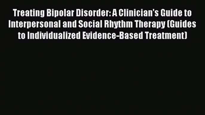 Read Treating Bipolar Disorder: A Clinician's Guide to Interpersonal and Social Rhythm Therapy