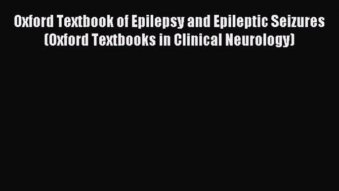 Read Oxford Textbook of Epilepsy and Epileptic Seizures (Oxford Textbooks in Clinical Neurology)