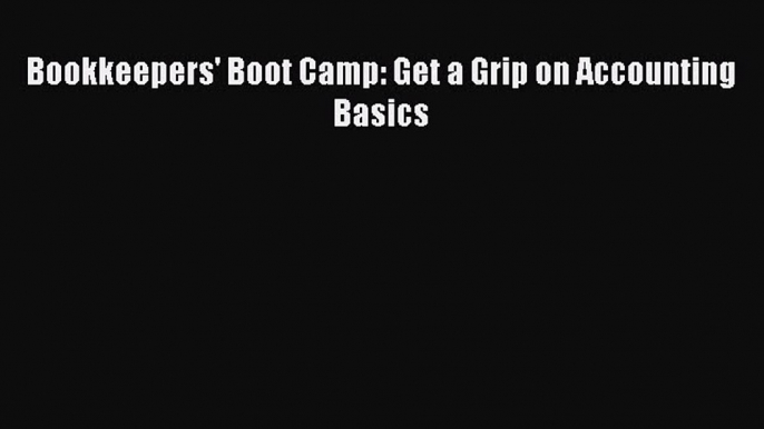 Read Bookkeepers' Boot Camp: Get a Grip on Accounting Basics Ebook Free