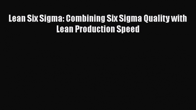 Download Lean Six Sigma: Combining Six Sigma Quality with Lean Production Speed Ebook Free