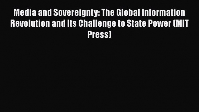 Read Book Media and Sovereignty: The Global Information Revolution and Its Challenge to State