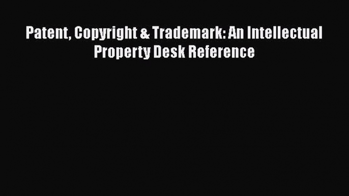 Read Book Patent Copyright & Trademark: An Intellectual Property Desk Reference E-Book Free