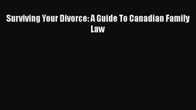 Read Book Surviving Your Divorce: A Guide To Canadian Family Law E-Book Free