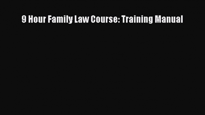 Read Book 9 Hour Family Law Course: Training Manual E-Book Free