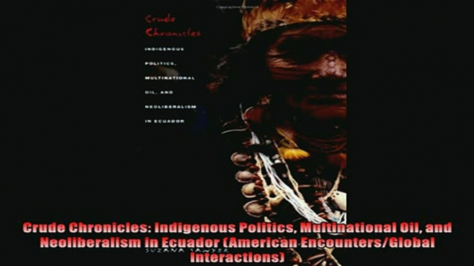 Enjoyed read  Crude Chronicles Indigenous Politics Multinational Oil and Neoliberalism in Ecuador