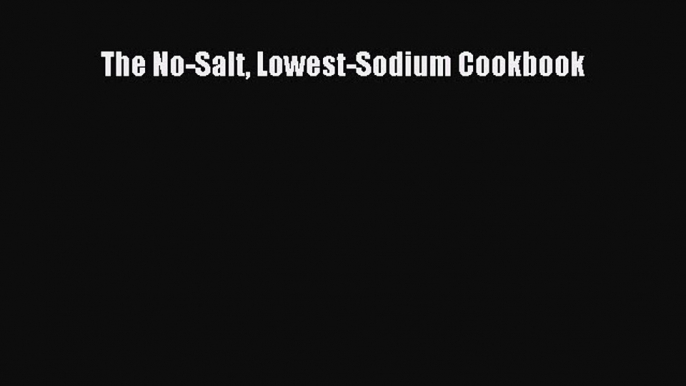 Read The No-Salt Lowest-Sodium Cookbook Ebook Free