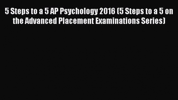 Read Book 5 Steps to a 5 AP Psychology 2016 (5 Steps to a 5 on the Advanced Placement Examinations