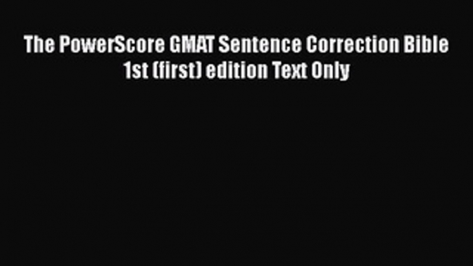 Read Book The PowerScore GMAT Sentence Correction Bible 1st (first) edition Text Only E-Book