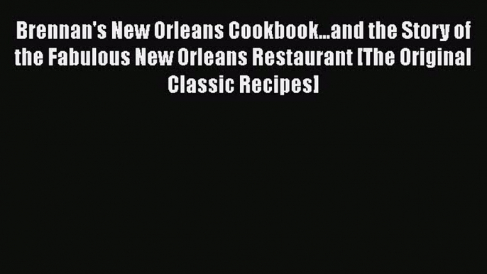 Read Book Brennan's New Orleans Cookbook...and the Story of the Fabulous New Orleans Restaurant