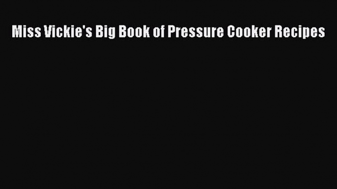 Read Miss Vickie's Big Book of Pressure Cooker Recipes PDF Online