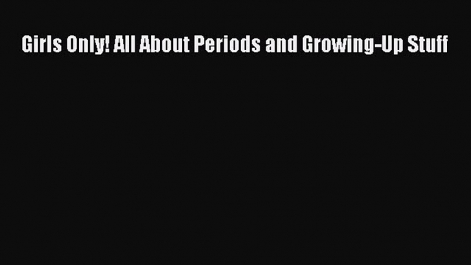 [Online PDF] Girls Only! All About Periods and Growing-Up Stuff  Read Online