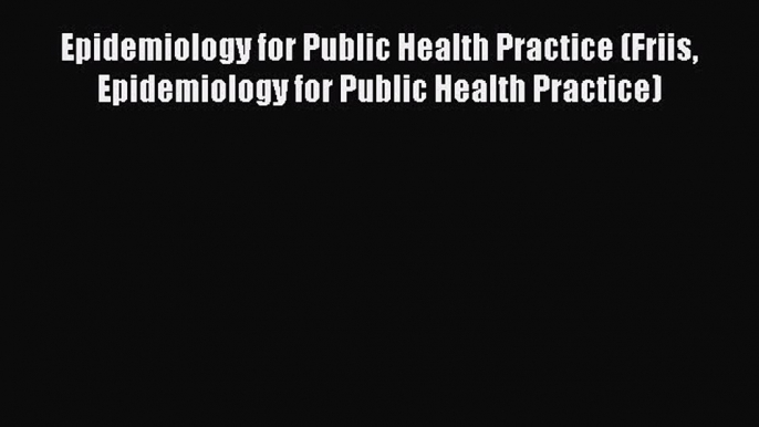 [Online PDF] Epidemiology For Public Health Practice (Friis Epidemiology for Public Health