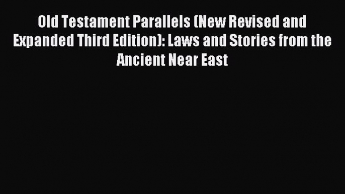 Read Old Testament Parallels (New Revised and Expanded Third Edition): Laws and Stories from