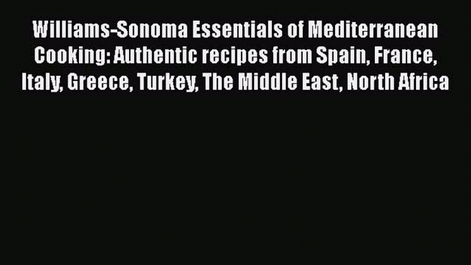 Read Book Williams-Sonoma Essentials of Mediterranean Cooking: Authentic recipes from Spain