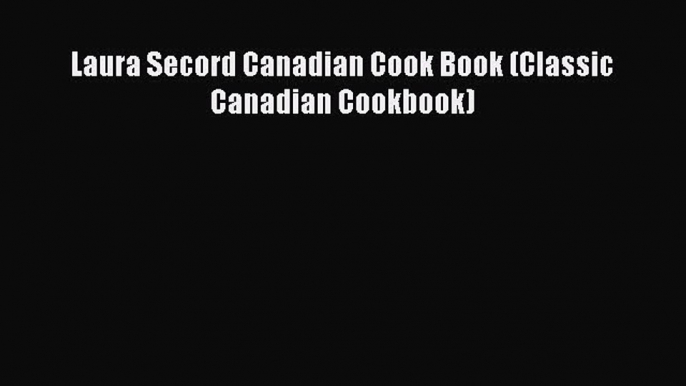 Read Book Laura Secord Canadian Cook Book (Classic Canadian Cookbook) E-Book Free