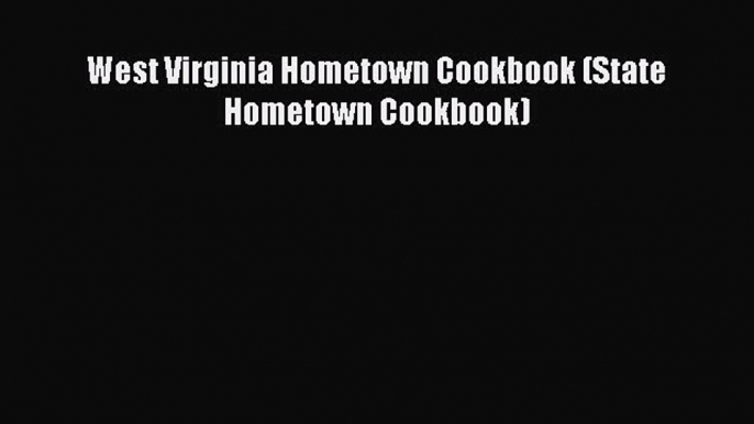 Read Book West Virginia Hometown Cookbook (State Hometown Cookbook) ebook textbooks