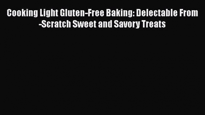 Download Book Cooking Light Gluten-Free Baking: Delectable From-Scratch Sweet and Savory Treats