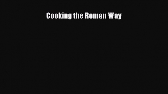 Read Book Cooking the Roman Way ebook textbooks