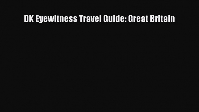 Read Book DK Eyewitness Travel Guide: Great Britain E-Book Free