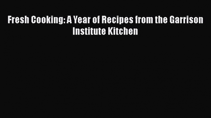 Read Book Fresh Cooking: A Year of Recipes from the Garrison Institute Kitchen ebook textbooks