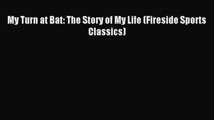 Read My Turn at Bat: The Story of My Life (Fireside Sports Classics) PDF Online