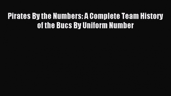 Read Pirates By the Numbers: A Complete Team History of the Bucs By Uniform Number ebook textbooks