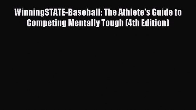 Read WinningSTATE-Baseball: The Athlete's Guide to Competing Mentally Tough (4th Edition) E-Book