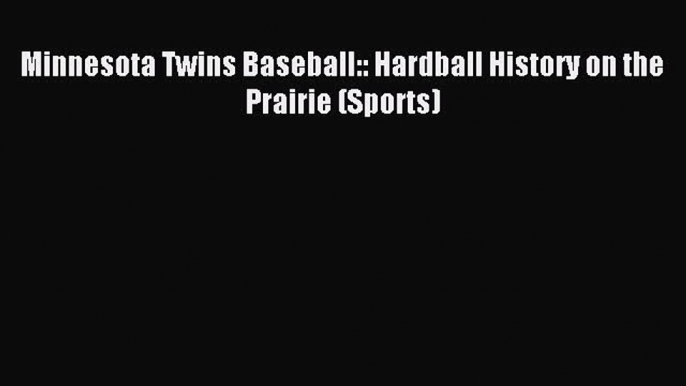 Read Minnesota Twins Baseball:: Hardball History on the Prairie (Sports) ebook textbooks