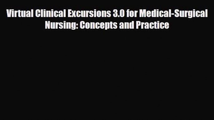 PDF Virtual Clinical Excursions 3.0 for Medical-Surgical Nursing: Concepts and Practice EBook