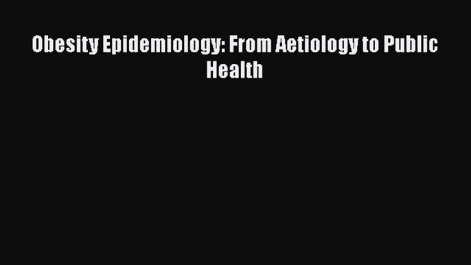 [Read] Obesity Epidemiology: From Aetiology to Public Health ebook textbooks